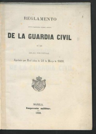 Reglamento para la organizacion, régimen y servicio de la Guardia civil de las Islas Filipinas : aprobado per Real órden de 24 de marzo de 1868