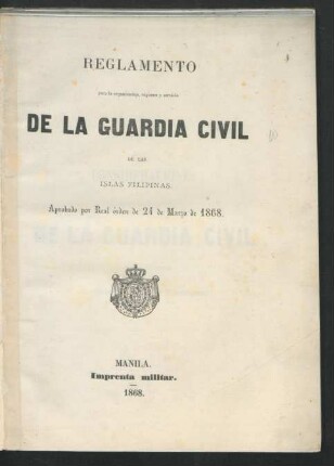 Reglamento para la organizacion, régimen y servicio de la Guardia civil de las Islas Filipinas : aprobado per Real órden de 24 de marzo de 1868