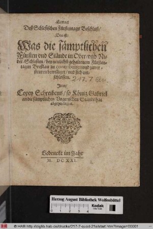 Extract Deß Schlesischen Fürstentags Beschluß/ : Das ist: Was die sämptlichen Fürsten vnd Stände in Ober- vnd Nider-Schlesien/ bey neulichst gehaltenem Fürstentag in Breßlau zu contribuiren und zuversteuren bewilliget/ vnd sich entschlossen. Item Copey Schreibens/ so König Gabriel an die sämptlichen Vngerischen Stände hat abgehen lassen