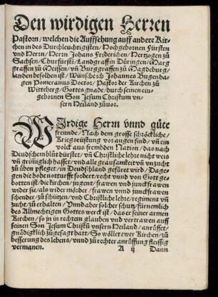 Den wirdigen Herren unnd Pastorn/ welchen die Auffsehung auff andere Kirchen in des ... Herrn Johans Friderichen/ Hertzogen zu Sachsen ... landen befolhen ist/ Wünsche ich Johannes Bugenhagen Pomeranus ... Gottes gnade/ durch seinen eingebornen Son Jesum Christum unsern Heiland zuvor.