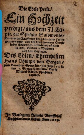 Die Edele Perle : Ein Hochzeitpredigt, aus dem 31. Capit. der Sprüche Salomonis ... ; Gethan zu Wechmar auff dem Beylager. Des ... Hans Phillips von Bergen, vnd Dorotheae Spitznäsin, Im Jahr 1598. ...
