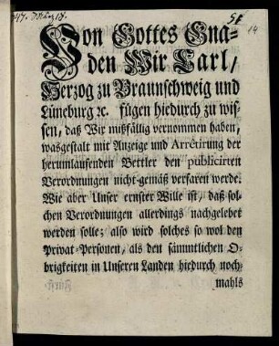 Von Gottes Gnaden Wir Carl, Herzog zu Braunschweig und Lüneburg [et]c. fügen hiedruch zu wissen, daß Wir mißfällig vernommen haben, wasgestalt mit Anzeige und Arretirung der herumlaufenden Bettler den publicirten Verordnungen nicht gemäß verfaren werde ... : [Gegeben in Unserer Vestung Wolfenbüttel, den 18ten Merz 1747.]