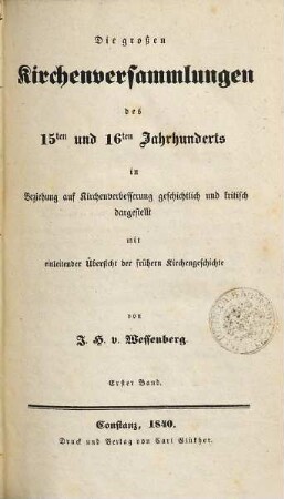 Die großen Kirchenversammlungen des 15ten und 16ten Jahrhunderts : in Beziehung auf Kirchenverbesserung geschichtlich und kritisch dargestellt mit einleitender Übersicht der frühern Kirchengeschichte, Erster Band