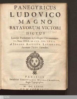 Panegyricus Ludovico Magno Batavorum Victori : Dictus Lutetiae Parisiorum in Collegio Claromontano VI. Non. Octob. an. M.DC.LXXII.