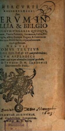 Mercurii Gallobelgici, sive rervm in Gallia et Belgio potissimvm: Vngaria qvoqve, Germania, Polonia, Hispania, Italia, Anglia, alibique gestarum ... nvncii tomvs. 3 = Liber 11 - 15. 1594/96 (1596)