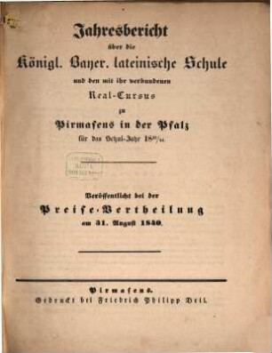 Jahres-Bericht über die Königlich-Bayerische Lateinische Schule und den mit Ihr Verbundenen Real-Cursus zu Pirmasens in der Pfalz : im Studienjahre .., 1840