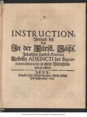 Instruction, Wornach sich Die In der Fürstl. Sächs. Jenaischen Landes-Portion Bestellte Adiuncti der Superintendenturen in ihren Verrichtungen zu achten : [so geschehen Weymar zur Wilhelmsburg den 30. Sept. 1688]