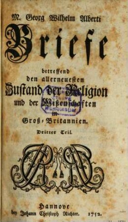 M. Georg Wilhelm Alberti Briefe betreffende den allerneuesten Zustand der Religion und der Wißenschaften in Groß-Brittanien. 3