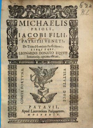 Michaelis Prioli, Iacobi Filii, Patritii Veneti, De Trina Hominis Perfectione. Libri Tres