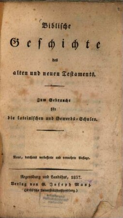 Biblische Geschichte des alten und neuen Testaments : zum Gebrauche für die lateinischen und Gewerbs-Schulen
