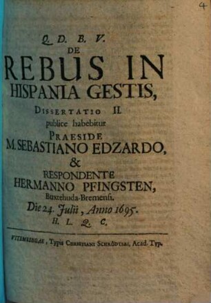 De Rebus In Hispania Gestis, Dissertatio .... 2