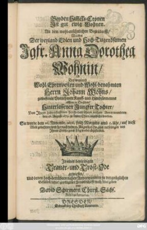 Bey den Him[m]els-Cronen Ist gut ewig Wohnen. An dem wohl-ansehnlichen Begräbnisse/ Welches Der ... Anna Dorothea Wohnin/ Des Johann Wohns ... Hinterlassenen Jungfer Tochter/ Von Ihren hinterlassenen hoch-betrübten nahen Anverwandten den 17. Augusti 1679. zu letzten Ehren angestellet worden ...