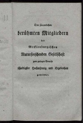 Den sämmtlichen berühmten Mitgliedern der Mecklenburgischen Naturforschenden Gesellschaft zum geringen Beweise schuldigster Hochachtung und Ergebenheit gewidmet.
