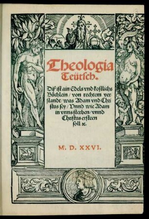 Theologia || Teütsch.|| Diß ist ain Edels vnd kostlichs || Büchlein/ von rechtem ver-||standt/ was Adam vnd Chri-||stus sey/ Vnnd wie Adam || in vnns sterben/ vnnd || Christus ersteen || soll #[et]c.||