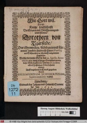 Wie Gott wil. Das ist: Kurtze Leichschrifft Der ... Frawen/ Dorothen von Tzärstede/ Des ... Junckern Friederich Elvers/ Patricii und Sülsmeisters in Lüneburg/ vielgeliebten HaußEhre : Welche ... den 22. Aprilis Anno Christi 1631. ... abgefordert/ Und den 27. eiusdem allda Christlich zur Erden bestattet worden