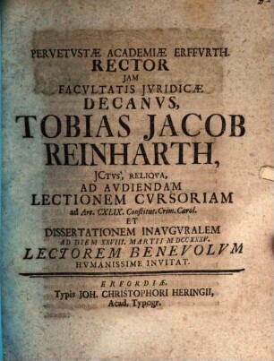 Pervetustae academiae Erffurth. rector iam facultatis iuridicae decanus, Tobias Jacob Reinharth ... ad audiendam lectionem cursoriam ... et dissertationem inauguralem ad diem XXVIII Martii MDCCXXXV ... humanissime invitat : ad artic. 149 constitutionis crim. Carol.