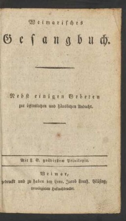 Weimarisches Gesangbuch : Nebst einigen Gebeten zur öffentlichen und häuslichen Andacht