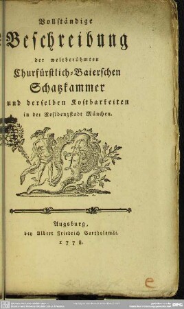 Vollständige Beschreibung der weltberühmten Churfürstlich-Baierschen Schatzkammer und derselben Kostbarkeiten in der Residenzstadt München