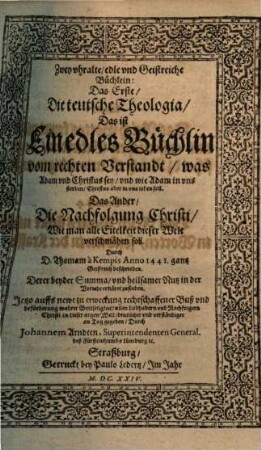Zwey uhr alte, edle und Geistreiche Büchlein : das Erste, die teutsche Theologia, das ist, ein edles Büchlin vom rechten Verstandt, was Adam und Christus sey ... das ander die Nachfolgung Christi ...