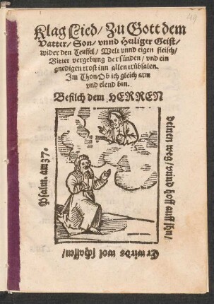 Klag Lied/ Zu Gott dem || Vatter/ Son/ vnnd Heiliger Geist/|| wider den Teuffel/ Welt vnnd eigen fleisch/|| Bittet vergebung der suenden/ vnd ein || gnedigen trost inn allen truebsalen.|| Jm Thon/ Ob ich gleich arm|| vnd elend bin.|| ... ||