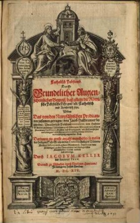 Catholisch Pabstumb, Das ist: Grundtlicher, Augenscheinlicher Beweiß, daß allein die Römische Päpstische Lehr gut, alt, Catholisch und Apostolisch seye : Wider Das von den Newpfältzischen Praedicanten zusamen getragne: von Jacob Hailbrunner beschribne, Uncatholisch Pabstumb intitulirte; von Hohen-Schulen zu Leipzig, Wittenberg, un[d] Tübingen ... mit fleiß durchlesne ... Buch; Darinnen ein grosse anzahl mancherley so wol in der H. Schrifft, als in den Concilijs ... begangener verfälschungen, grober Unwarheiten, und betriegerischer Kunststücklen klärlich entdeckt und widerlegt, [1]