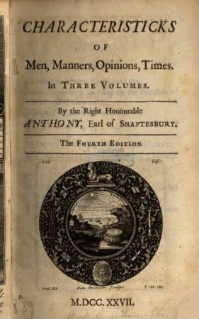 Characteristicks of men, manners, opinions, times. 1. A Letter concerning Enthusiasm. - Sensus Communis, an Essay on the Freedom of Wit and Humour. - Soliloquy, or Advice to an Author. - 1727. - IV, 364 S. : 1 Portr.