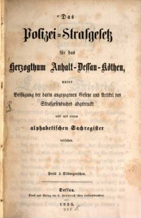Das Polizei-Strafgesetz für das Herzogthum Anhalt-Dessau- Köthen, unter Beifügung der darin angezogenen Gesetze und Artikel des Strafgesetzbuches
