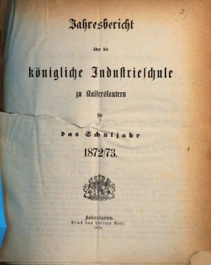 Jahresbericht über die Königliche Industrieschule zu Kaiserslautern : für das Schuljahr. 1872/73 (1873)