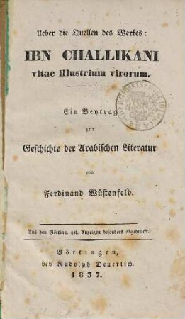 Über die Quellen des Werkes: Ibn Challikani vitae illustrium virorum : ein Beytrag zur Geschichte der arabischen Literatur