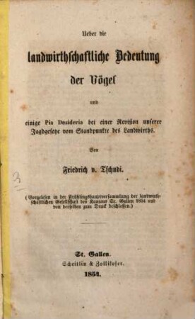 Ueber die landwirthschaftliche Bedeutung der Vögel und einige Pia Desideria bei einer Revision unserer Jagdgesetze v. Standpunkte des Landwirths : (Vorgelesen in der Frühlingshauptversammlung der landwirthschaftlichen Gesellschaft des Kantons St. Gallen 1854. ...)