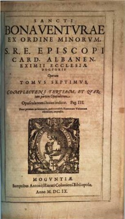 Sancti Bonaventurae ex Ordine Minorum ... opera : Sixti V. Pont. Max. iussu diligentissime emendata, libris eius multis undique conquisitis aucta ; quae omnia in tomos septem distributa, 7. Complectens tertiam et quartam partem opusculorum