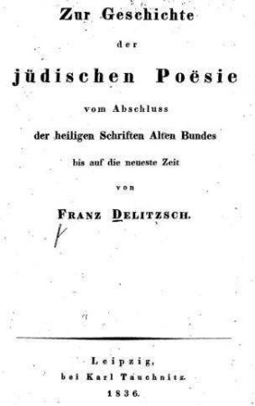 Zur Geschichte der jüdischen Poesie : vom Abschluss der heiligen Schriften Alten Bundes bis auf die neueste Zeit / von Franz Delitzsch