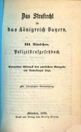 Das Strafrecht für das Königreich Bayern : correkter Abdruck der amtlichen Ausgabe und Anmerkungen hiezu. 3, Polizeistrafgesetzbuch