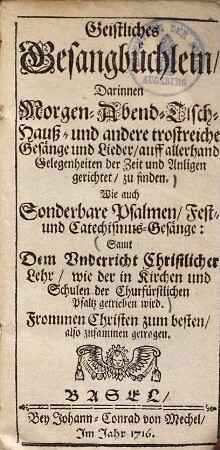 Geistliches Gesangbüchlein : darinnen Morgen- Abend- Tisch- Hauß- und andere trostreiche Gesänge und Lieder, auff allerhand Gelegenheiten der Zeit und Anligen gerichtet, zu finden ... ; Samt dem Underricht Christlicher Lehr, wie der in Kirchen und Schulen der Churfürstlichen Pfaltz getrieben wird ...