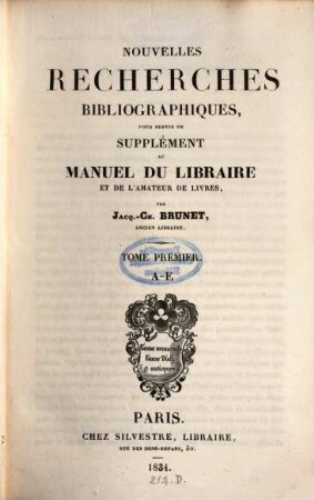 Nouvelles recherches bibliographiques : pour servir de supplément au Manuel du libraire et de l'amateur de livres. 1, A - E