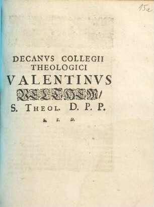 Decanus Collegii Theologici Valentinus Velthem/ S. Theol. D. P. P. L. S. D. : [... die XXX Decembris A. O. R. MDCXCIV.]