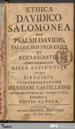 Ethica Davidico-Salomonea Sive Psalmi Davidis, Salomonis Proverbia Et Ecclesiastes : Qvibvs Accesservnt Liber Sapientiae Atqve Siracidis. Ex Interpretatione Sebastiani Castellionis In Vsvm Stvdiosae Ivventvtis Exhibita