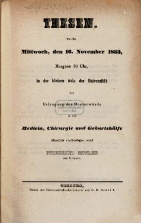 Thesen, welche Mittwoch, den 16. November 1853 ... bei Erlangung der Doctorwürde in der Medicin, Chirurgie und Geburtshülfe öffentlich vertheidigen wird Friedrich Mosler