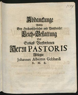 Abdanckunge Welche Bey Hochansehnlicher und Volckreicher Leich-Bestattung Des ... Herrn Pastoris Ablegte Johannes Albertus Gebhardi R. M. B
