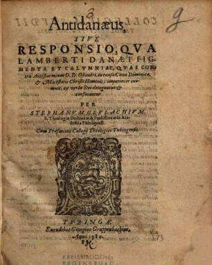 Antidanaeus Sive Responsio, Qua Lamberti Danaei Figmenta Et Calumniae, Quas Contra Antisturmium D.D. Osiandri, in causa Coenae Dominicae, & Maiestatis Christi Hominis, impotenter evomuit, ex verbo Dei deteguntur & confutantur ...