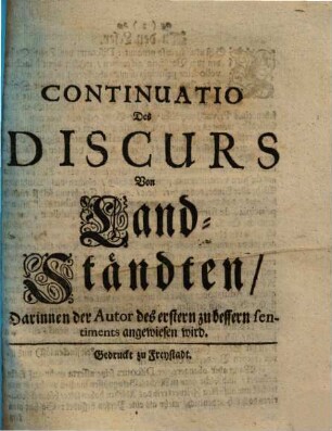 Continuatio Des Discurs Von Landt-Ständten : Darinnen der Autor des erstern zu bessern sentiments angewiesen wird