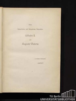 Ihren Kaiserlichen und Königlichen Majestäten Wilhelm II. und Auguste Victoria in tiefster Ehrfurcht zugeeignet.