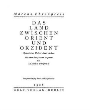 Das Land zwischen Orient und Okzident : spanische Reise eines Juden / von Marcus Ehrenpreis. Mit e. Brief an den Verf. von Alfons Paquet. [Nach d. Schwed. 1927 ersch. Origin. vom Verf. in deutsch. Sprache bearb. u. wesentl. erg.]
