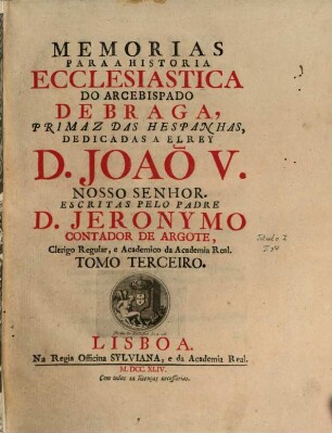Memorias Para A Historia Ecclesiastica Do Arcebispado De Braga, Primaz Das Hespanhas, Dedicadas A El Rey D. Joaõo V. Nosso Senhor, [1,]3 = 3