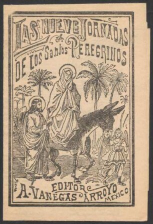 Novena nueve días de jornadas en honor de los santos peregrinos José y María : con la letanía de María Santísima, oraciones para las nueve noches, versos para pedir y dar posada, letanía al Niño Dios y el nuevo rorro
