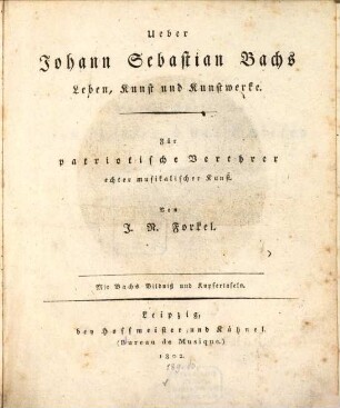 Ueber Johann Sebastian Bachs Leben, Kunst und Kunstwerke : für patriotische Verehrer echter musikalischer Kunst