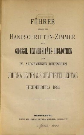 Führer durch die Handschriften-Zimmer der Grossherzoglichen Universitätsbibliothek zum IV. Allgemeinen Deutschen Journalisten- und Schriftstellertag, Heidelberg 1895