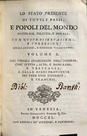 Lo Stato Presente Di Tutti I Paesi, E Popoli Del Mondo Naturale, Politico, E Morale, Con Nuove Osservazioni, E Correzioni Degli Antichi E Moderni Viaggiatori, Volume X.. Dei Circoli Susseguenti Dell'Imperio, Cioè Suevia, Alto, E Basso Reno, E Vestfalia : E Delle Dieci Provincie Dei Paesi Bassi Austriaci, E Francesi