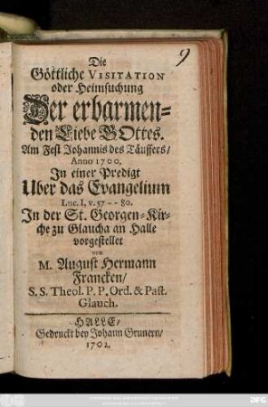 Die Göttliche Visitation oder Heimsuchung Der erbarmenden Liebe Gottes : Am Fest Johannis des Täuffers, Anno 1700. In einer Predigt Uber das Evangelium Luc. I, v. 57--80. In der St. Georgen-Kirche zu Glaucha an Halle vorgestellet
