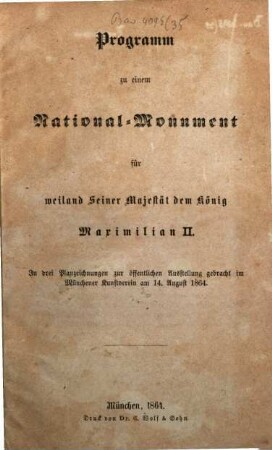 Programm zu einem National-Monument für weiland S. M. dem König Maximilian II : In drei Planzeichnungen zur öffentlichen Ausstellung gebracht im Münchener Kunstverein am 14. August 1864